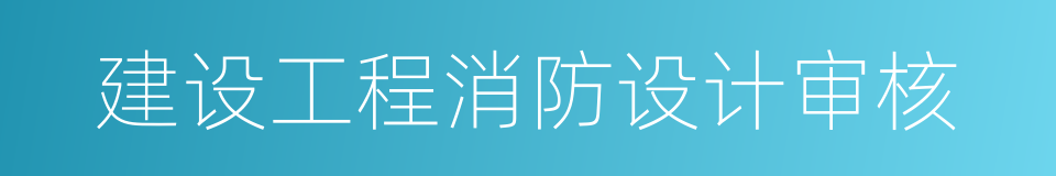 建设工程消防设计审核的同义词