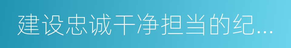 建设忠诚干净担当的纪检监察队伍的同义词