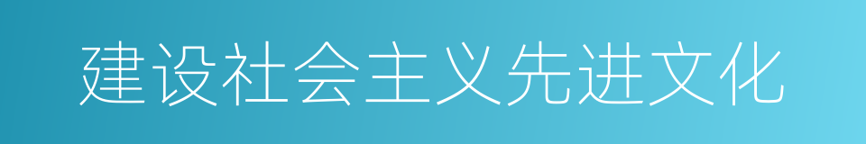 建设社会主义先进文化的同义词