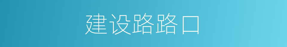 建设路路口的同义词