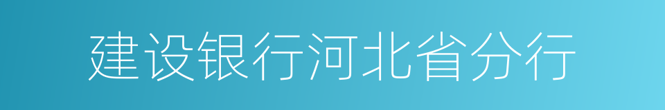 建设银行河北省分行的同义词