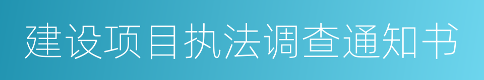 建设项目执法调查通知书的同义词