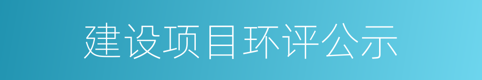 建设项目环评公示的同义词
