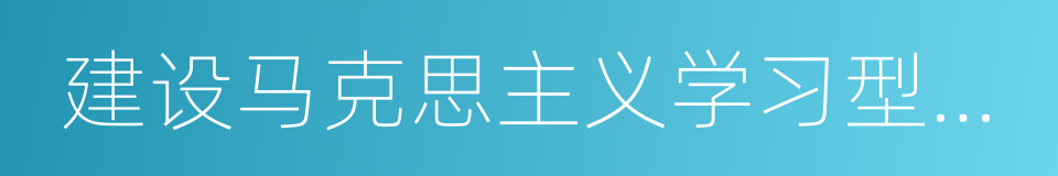 建设马克思主义学习型政党的同义词