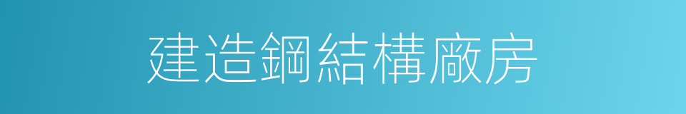 建造鋼結構廠房的同義詞