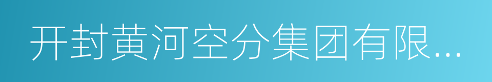 开封黄河空分集团有限公司的同义词