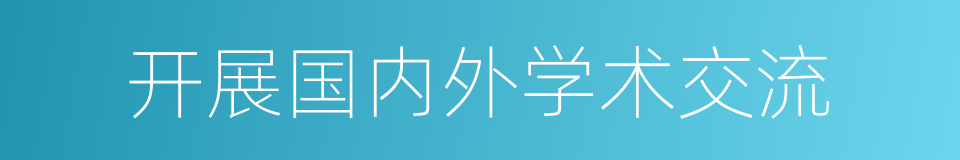 开展国内外学术交流的同义词