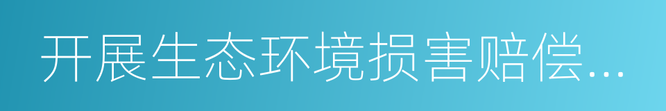 开展生态环境损害赔偿制度改革试点的同义词