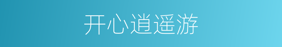 开心逍遥游的同义词