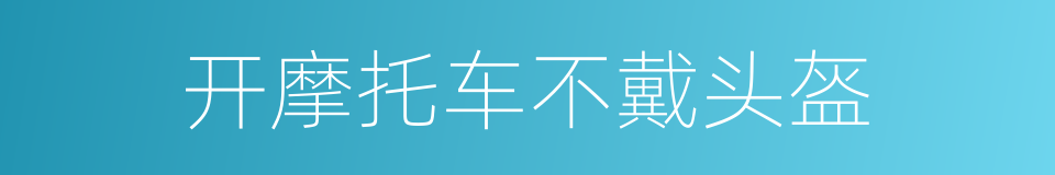 开摩托车不戴头盔的同义词