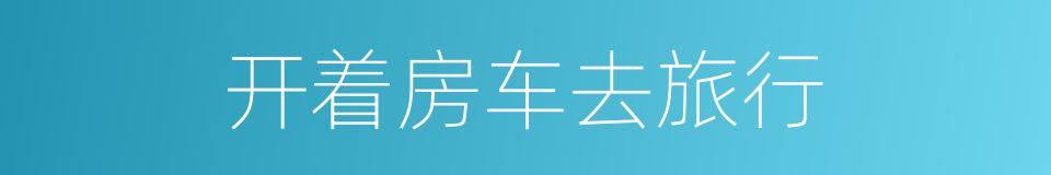 开着房车去旅行的同义词