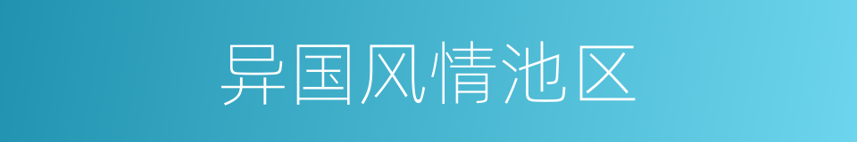 异国风情池区的同义词