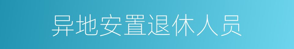 异地安置退休人员的同义词