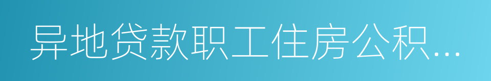 异地贷款职工住房公积金缴存使用证明的同义词