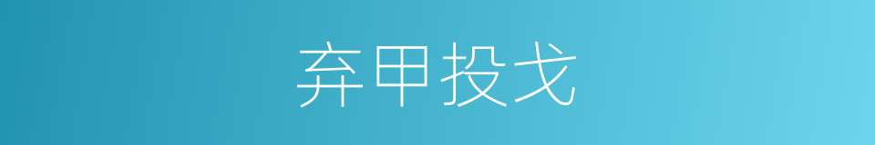 弃甲投戈的意思
