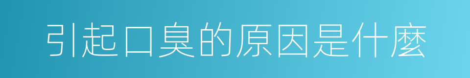 引起口臭的原因是什麼的同義詞