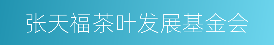 张天福茶叶发展基金会的同义词
