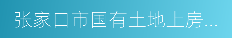 张家口市国有土地上房屋征收与补偿实施办法的同义词