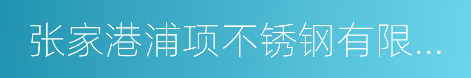 张家港浦项不锈钢有限公司的同义词