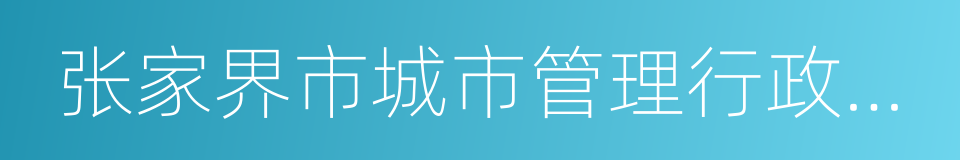 张家界市城市管理行政执法局的同义词