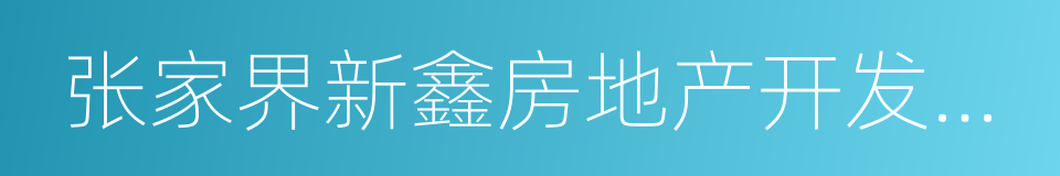 张家界新鑫房地产开发有限公司的意思