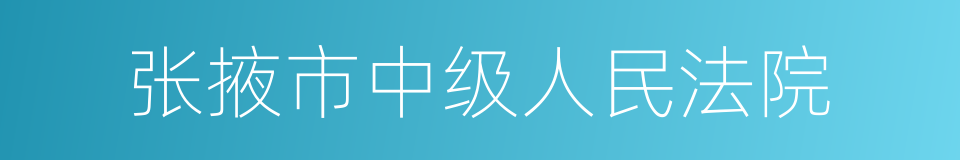 张掖市中级人民法院的意思