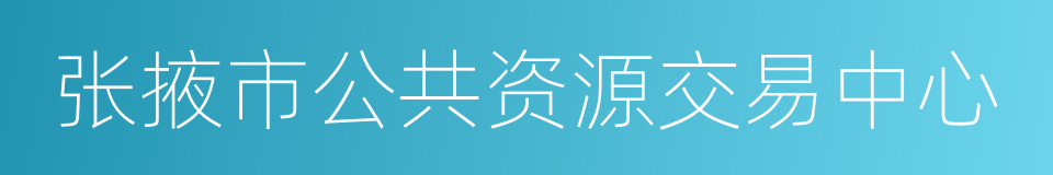 张掖市公共资源交易中心的意思