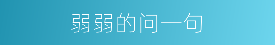 弱弱的问一句的同义词