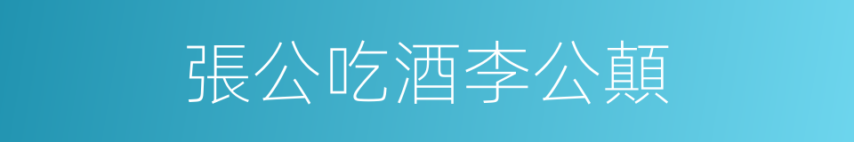張公吃酒李公顛的意思