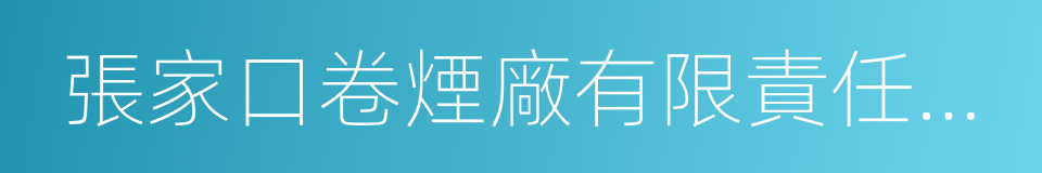 張家口卷煙廠有限責任公司的同義詞