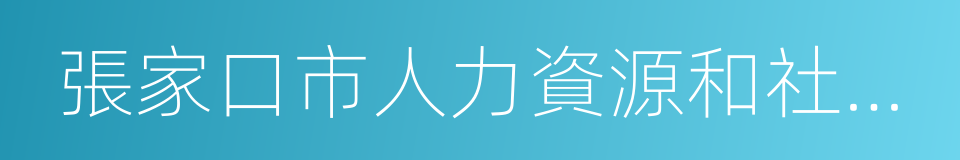 張家口市人力資源和社會保障局的同義詞