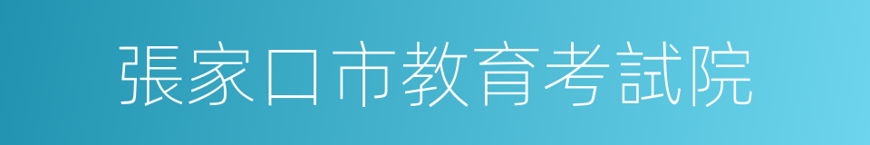 張家口市教育考試院的同義詞