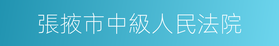 張掖市中級人民法院的同義詞