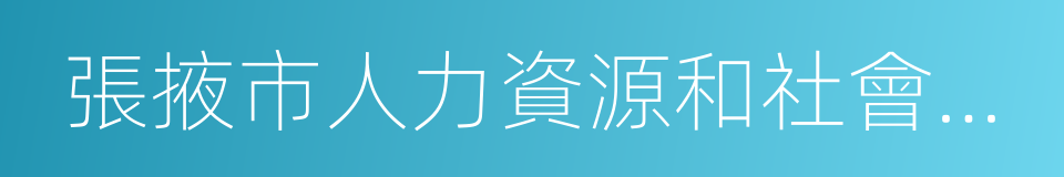 張掖市人力資源和社會保障局的意思