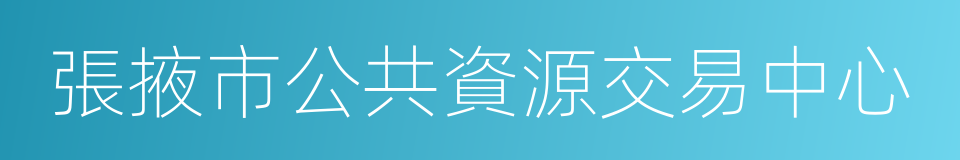 張掖市公共資源交易中心的意思