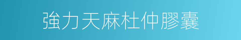 強力天麻杜仲膠囊的同義詞