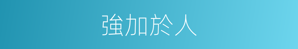 強加於人的意思
