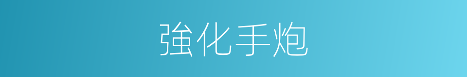 強化手炮的同義詞