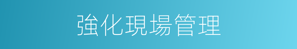 強化現場管理的同義詞