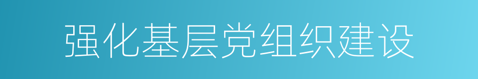 强化基层党组织建设的同义词