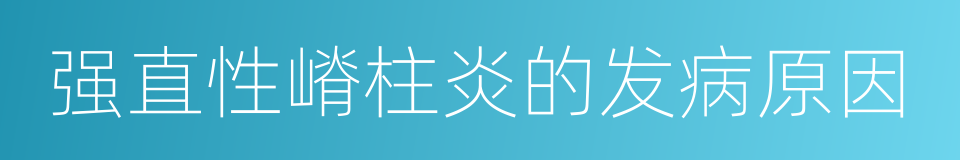 强直性嵴柱炎的发病原因的同义词