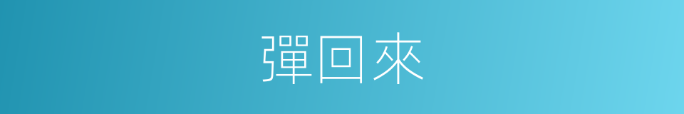 彈回來的同義詞