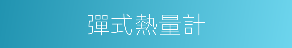 彈式熱量計的同義詞