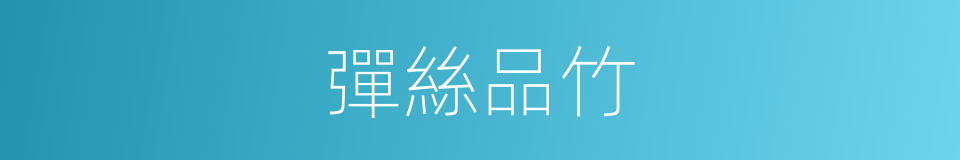 彈絲品竹的意思