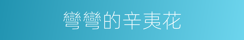 彎彎的辛夷花的同義詞