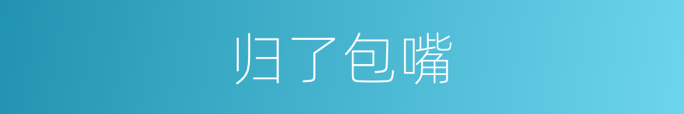 归了包嘴的意思