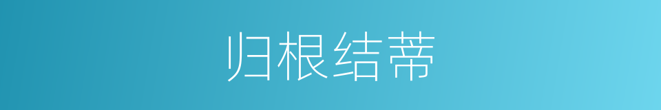 归根结蒂的意思