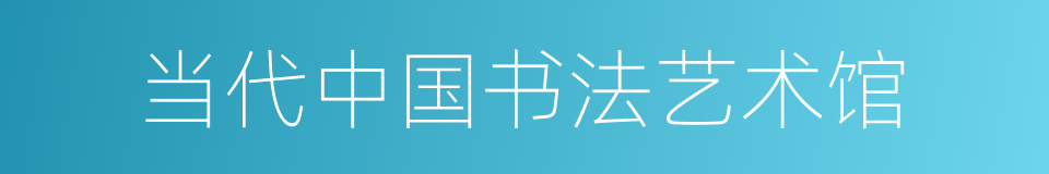 当代中国书法艺术馆的同义词