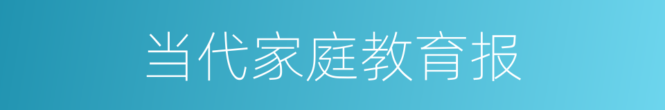 当代家庭教育报的同义词