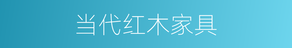 当代红木家具的同义词